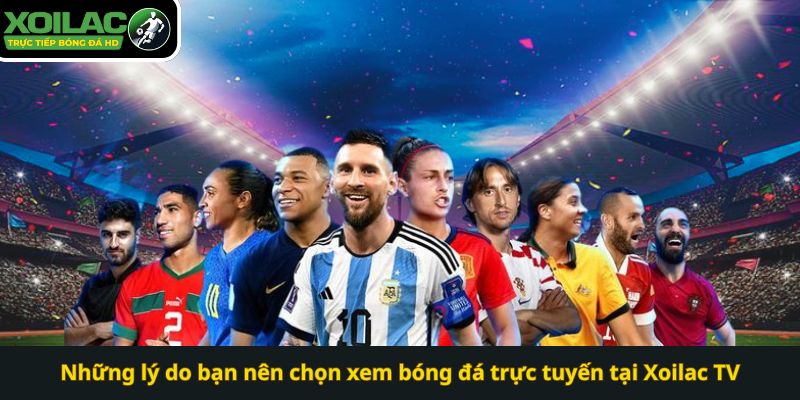 Những lý do bạn nên chọn xem bóng đá trực tuyến tại Xoilac TV 
