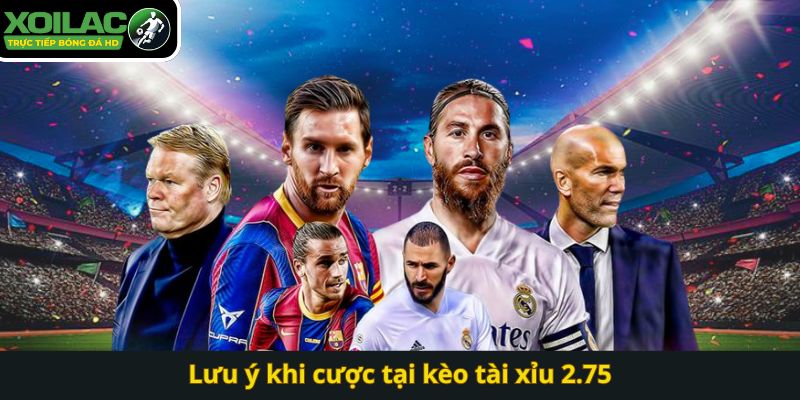 Lưu ý khi cược tại kèo tài xỉu 2.75